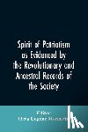 Editor Monnette, Orra Eugene - Spirit of patriotism as evidenced by the revolutionary and ancestral records of the society, Sons of the revolution of the state of California