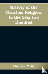 B Waite, Charles - History of the Christian religion, to the year two hundred