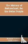 Zschokke, Heinrich, Zschokke, Emil - The History of Switzerland, for the Swiss People