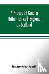 Major, John, Constable, Archibald - A history of Greater Britain as well England as Scotland