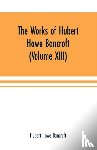 Howe Bancroft, Hubert - The Works of Hubert Howe Bancroft (Volume XIII) History of Mexico (Volume V)