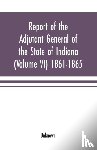 Unknown - Report of the adjutant general of the state of Indiana (Volume VI) 1861-1865