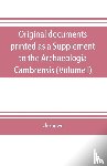 Unknown - Original documents, printed as a Supplement to the Archaeologia Cambrensis, the journal of the Cambrian Archaeological Association (Volume I)