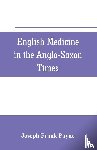 Frank Payne, Joseph - English medicine in the Anglo-Saxon times; two lectures delivered before the Royal college of physicians of London, June 23 and 25, 1903