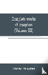Josephus, Flavius - Complete works of Josephus. Antiquities of the Jews; The wars of the Jews against Apion, etc (Volume III)