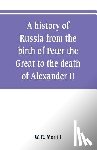 R Morfill, W - A history of Russia from the birth of Peter the Great to the death of Alexander II