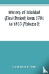 Mordaunt Fraser, Lionel - History of Trinidad (First Period) from 1781 to 1813 (Volume I)