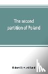 Howard Lord, Robert - The second partition of Poland; a study in diplomatic history