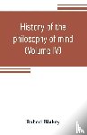 Blakey, Robert - History of the philosophy of mind; embracing the opinions of all writers on mental science from the earliest period to the present time (Volume IV)