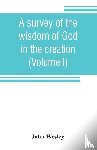 Wesley, John - A survey of the wisdom of God in the creation; or, A compendium of natural philosophy (Volume I)