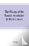 Trotsky, L - The history of the Russian revolution to Brest-Litovsk