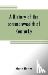 Butler, Mann - A history of the commonwealth of Kentucky