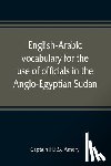 H F S Amery, Captain - English-Arabic vocabulary for the use of officials in the Anglo-Egyptian Sudan. Comp. in the Intelligence department of the Egyptian army