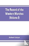 Edgar, Robert - The Record of the Western Marches. Published under the auspices of the Dumfriesshire and Golloway Natural History and Antiquarian Society (Volume I) An introduction to the history of Dumfries