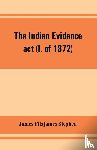 Fitzjames Stephen, James - The Indian evidence act (I. of 1872)