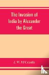 W m'Crindle, J - The invasion of India by Alexander the Great as described by Arrian, Q. Curtius, Diodoros, Plutarch and Justin