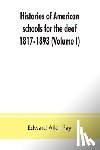 Allen Fay, Edward - Histories of American schools for the deaf, 1817-1893 (Volume I)