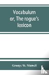 W Matsell, George - Vocabulum; or, The rogue's lexicon. Comp. from the most authentic sources