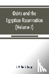 A Wallis Budge, E - Osiris and the Egyptian resurrection (Volume I)