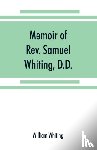 Whiting, William - Memoir of Rev. Samuel Whiting, D.D., and of his wife, Elizabeth St. John, with references to some of their English ancestors and American descendants