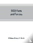 Henry P Phyfe, William - 5000 facts and fancies; a cyclopaedia of important, curious, quaint, and unique information in history, literature, science, art, and nature
