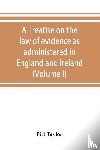 Taylor, Pitt - A treatise on the law of evidence as administered in England and Ireland; with illustrations from Scotch, Indian, American and other legal systems (Volume I)