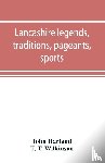 Harland, John, T Wilkinson, T - Lancashire legends, traditions, pageants, sports, & with an appendix containing a rare tract on the Lancashire witches