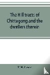 H Lewin, T - The hill tracts of Chittagong and the dwellers therein
