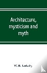 R Lethaby, W - Architecture, mysticism and myth
