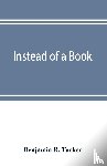 R Tucker, Benjamin - Instead of a book