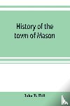 B Hill, John - History of the town of Mason, N.H. from the first grant in 1749, to the year 1858