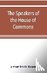 Irwin Dasent, Arthur - The speakers of the House of Commons from the earliest times to the present day with a topographical description of Westminster at various epochs & a brief record of the principal constitutional changes during seven centuries