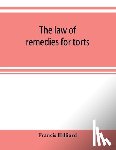 Hilliard, Francis - The law of remedies for torts, including replevin, real action, pleading, evidence, damages