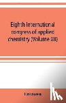 Unknown - Eighth International congress of applied chemistry, Washington and New York, September 4 to 13, 1912 (Volume XII)