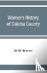 M Warner, M - Warner's history of Dakota County, Nebraska, from the days of the pioneers and first settlers to the present time, with biographical sketches, and anecdotes of ye olden times