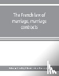 Kelly, Edmond, Eaton Bodington, Oliver - The French law of marriage, marriage contracts, and divorce, and the conflict of laws arising therefrom