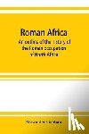 Graham, Alexander - Roman Africa; an outline of the history of the Roman occupation of North Africa, based chiefly upon inscriptions and monumental remains in that country