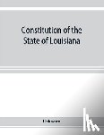 Unknown - Constitution of the State of Louisiana