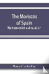 Charles Lea, Henry - The Moriscos of Spain; their conversion and expulsion
