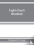 E Howard, F, H Crossley, F - English church woodwork; a study in craftsmanship during the Mediaeval period A.D. 1250-1550