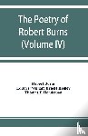 Burns, Robert - The poetry of Robert Burns (Volume IV)