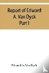 A Van Dyck, Edward - Report of Edward A. Van Dyck, Consular Clerk of the United States at Cairo, Upon the Capitulations of the Ottoman Empire since the year 1150. Part I