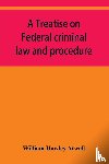 Hawley Atwell, William - A treatise on Federal criminal law and procedure
