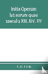 G Little, A - Initia operum latinorum quae saeculis XIII. XIV. XV. attribuuntur, secundum ordinem alphabeti disposita