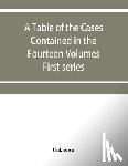 Unknown - A table of the cases contained in the fourteen volumes of the United States digest, First series