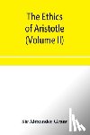 Alexander Grant, Sir - The ethics of Aristotle, illustrated with essays and notes (Volume II)