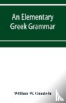 W Goodwin, William - An elementary Greek grammar