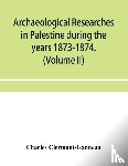Clermont-Ganneau, Charles - Archaeological researches in Palestine during the years 1873-1874. (Volume II)