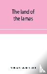 Woodville Rockhill, William - The land of the lamas; notes of a journey through China, Mongolia and Tibet