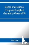 UNKNOWN - Eighth International congress of applied chemistry, Washington and New York, September 4 to 13, 1912 (Volume XV)
